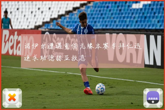 诺伊尔遭遇重伤无缘本赛季拜仁迅速求助德赫亚救急