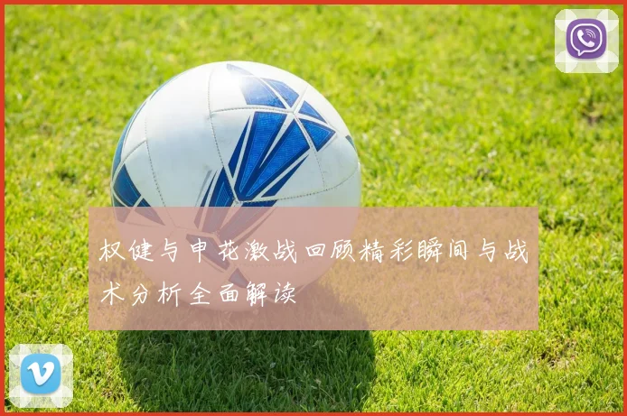 权健与申花激战回顾精彩瞬间与战术分析全面解读