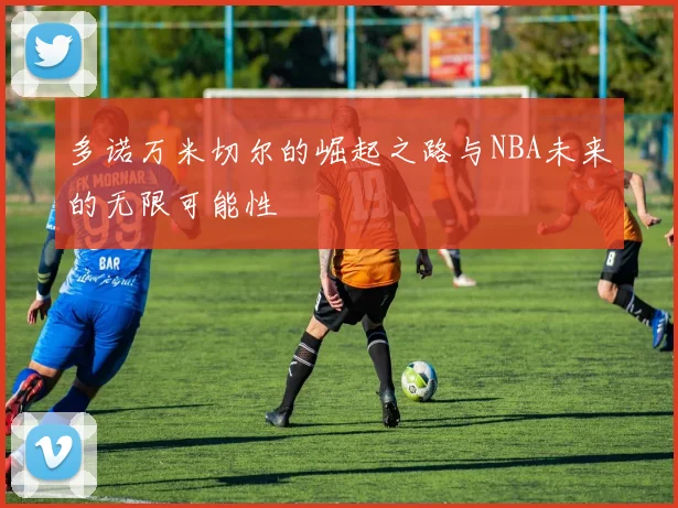 多诺万米切尔的崛起之路与NBA未来的无限可能性