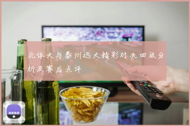 北体大与泰州远大精彩对决回放分析及赛后点评