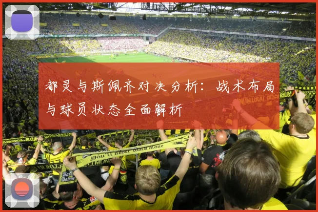都灵与斯佩齐对决分析：战术布局与球员状态全面解析