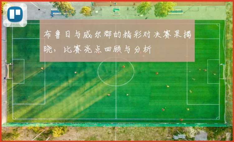 布鲁日与威尔郡的精彩对决赛果揭晓，比赛亮点回顾与分析