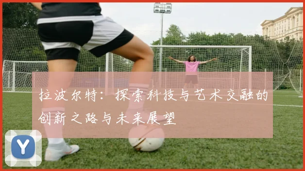 拉波尔特：探索科技与艺术交融的创新之路与未来展望