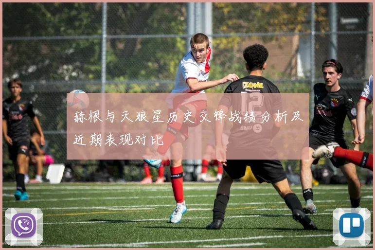 赫根与天狼星历史交锋战绩分析及近期表现对比